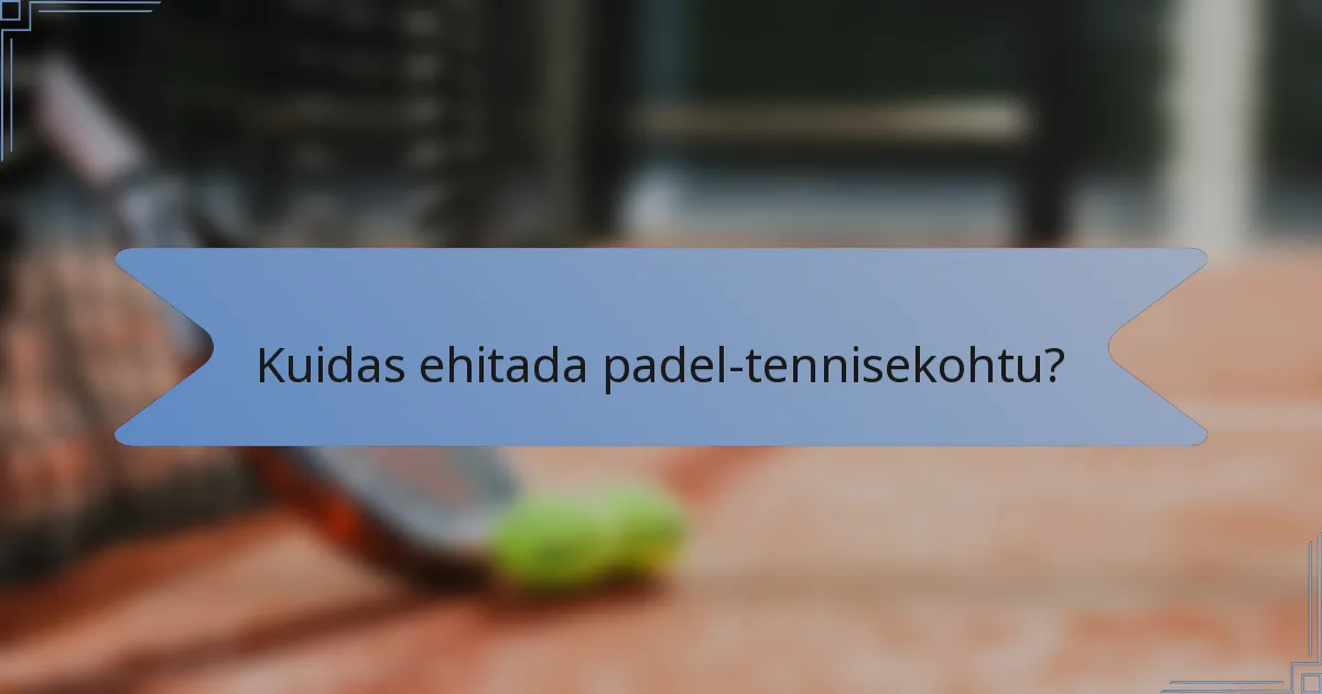 Kuidas ehitada padel-tennisekohtu?