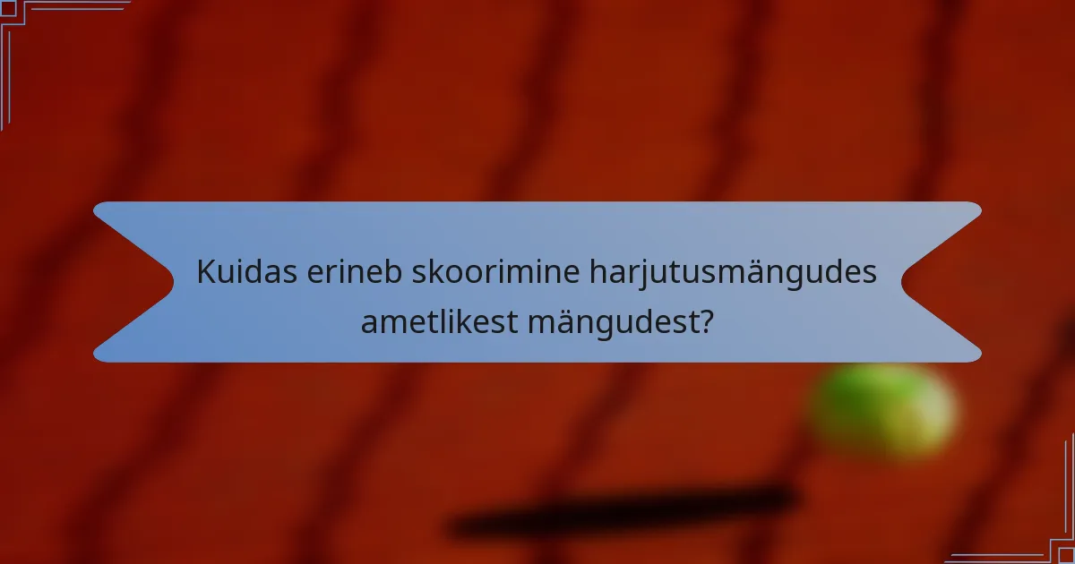 Kuidas erineb skoorimine harjutusmängudes ametlikest mängudest?