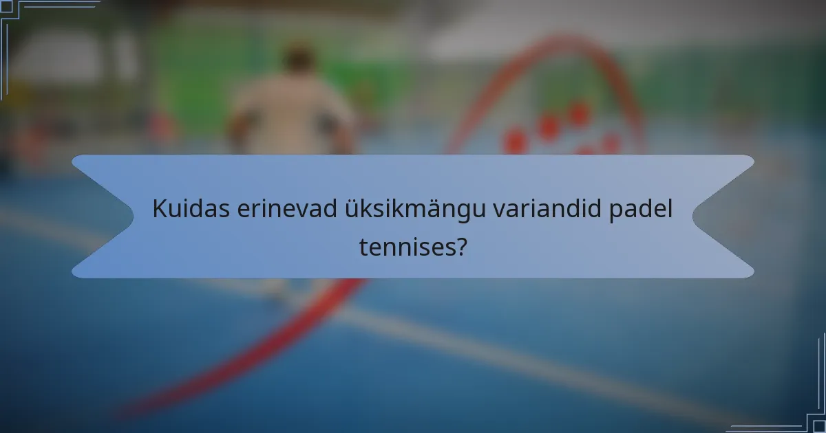 Kuidas erinevad üksikmängu variandid padel tennises?