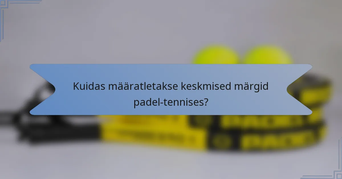 Kuidas määratletakse keskmised märgid padel-tennises?