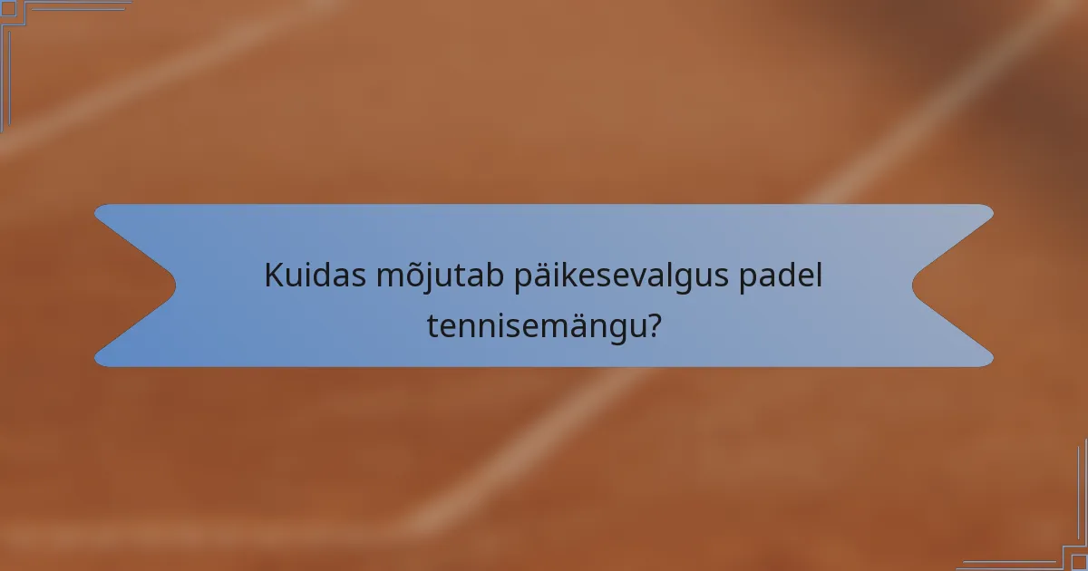Kuidas mõjutab päikesevalgus padel tennisemängu?