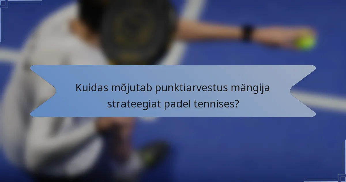 Kuidas mõjutab punktiarvestus mängija strateegiat padel tennises?