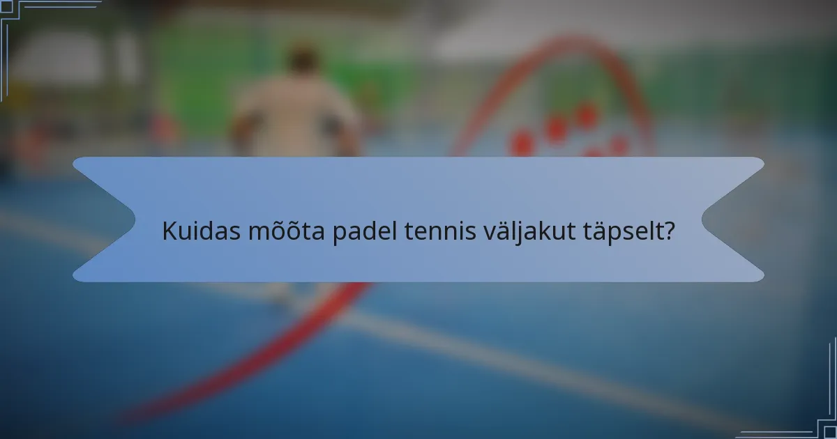 Kuidas mõõta padel tennis väljakut täpselt?