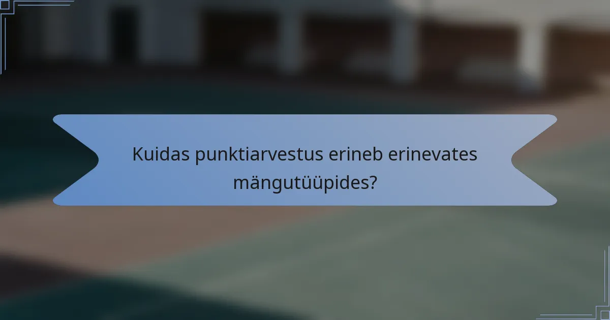 Kuidas punktiarvestus erineb erinevates mängutüüpides?