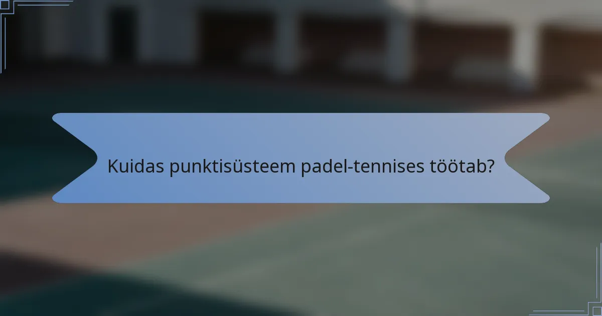 Kuidas punktisüsteem padel-tennises töötab?