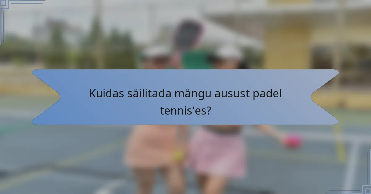 Kuidas säilitada mängu ausust padel tennis'es?
