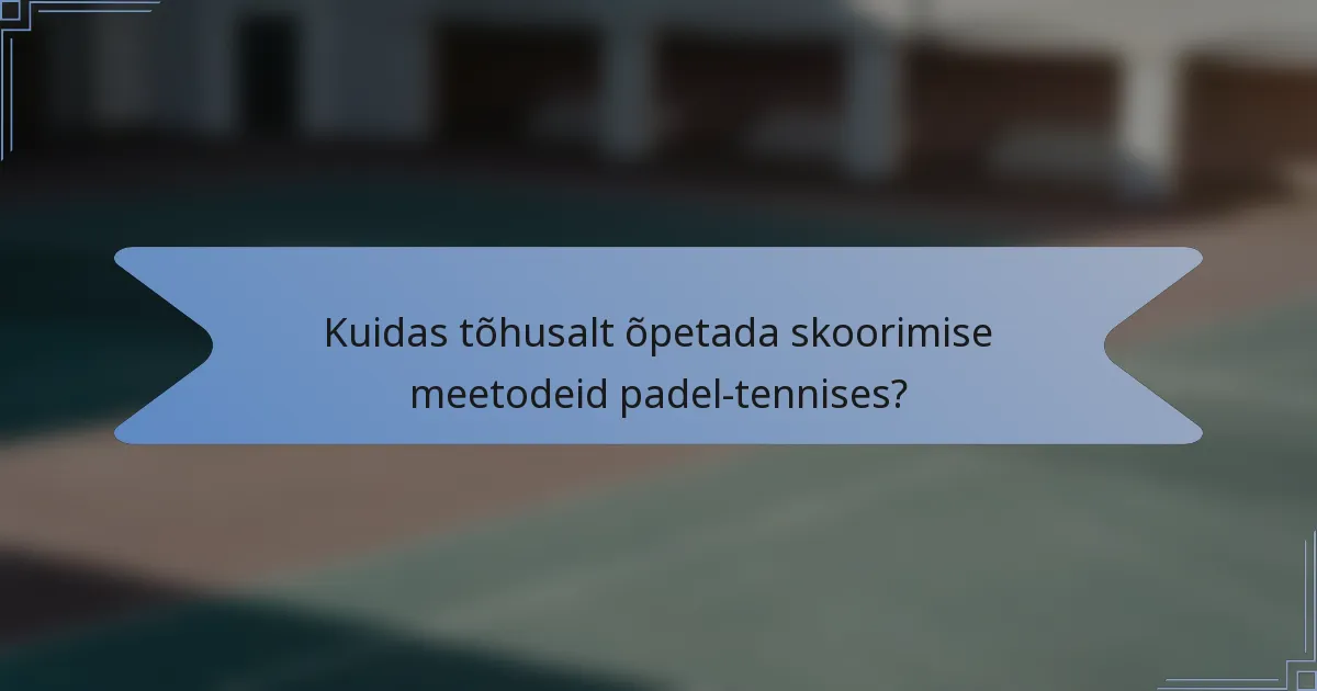 Kuidas tõhusalt õpetada skoorimise meetodeid padel-tennises?