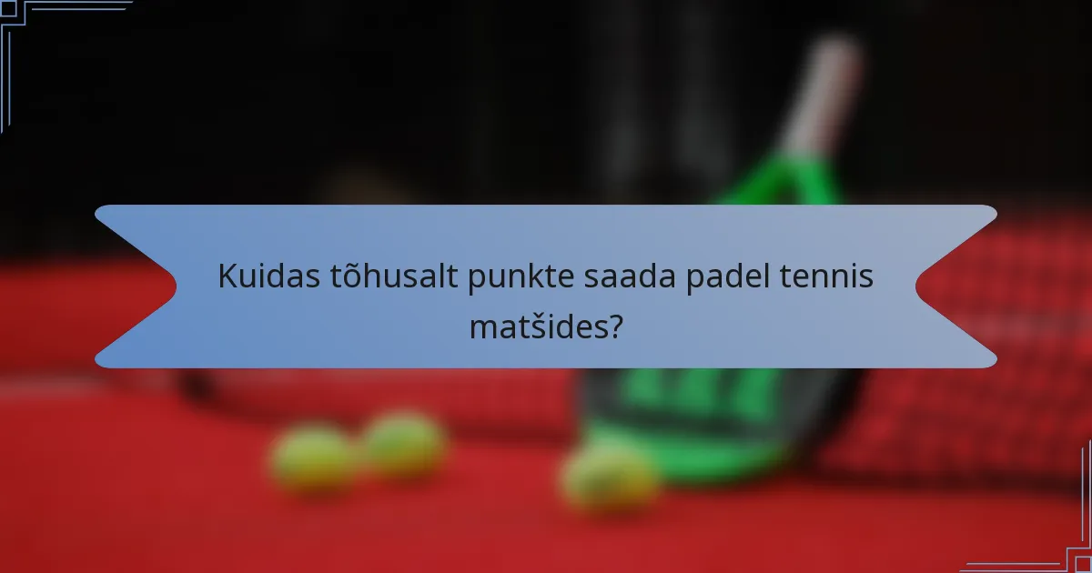 Kuidas tõhusalt punkte saada padel tennis matšides?