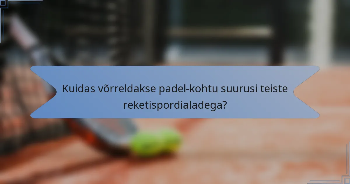 Kuidas võrreldakse padel-kohtu suurusi teiste reketispordialadega?