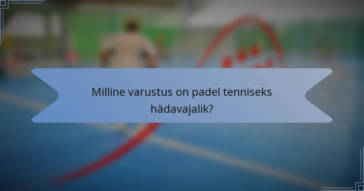 Milline varustus on padel tenniseks hädavajalik?