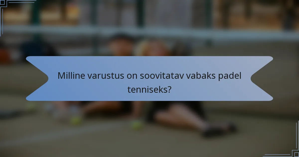 Milline varustus on soovitatav vabaks padel tenniseks?