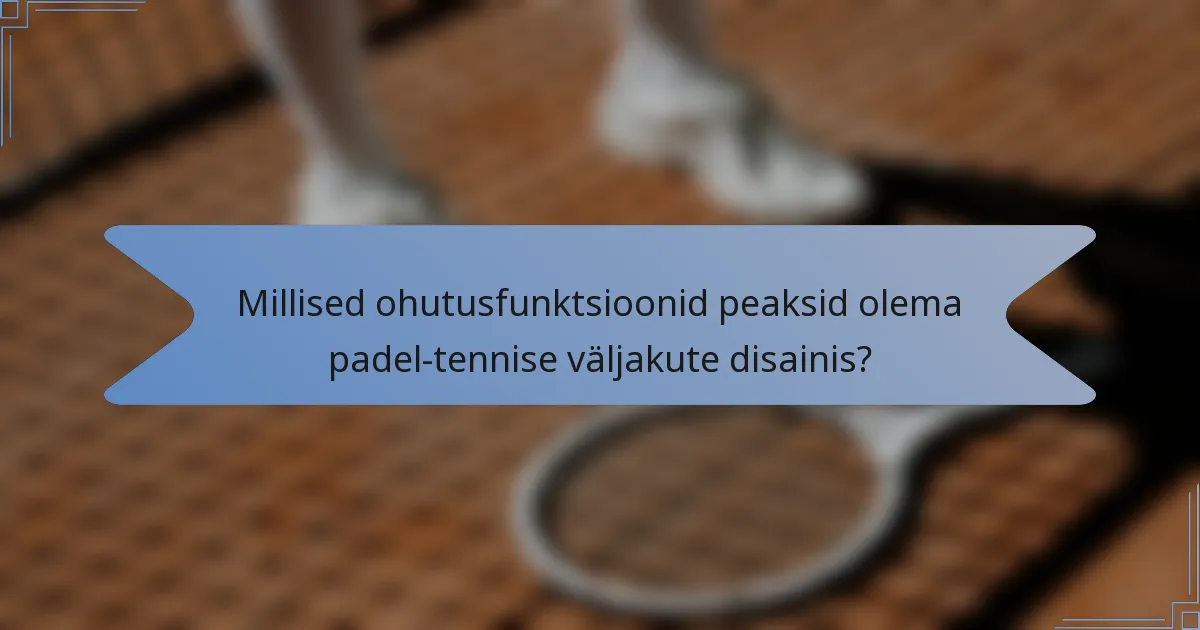 Millised ohutusfunktsioonid peaksid olema padel-tennise väljakute disainis?
