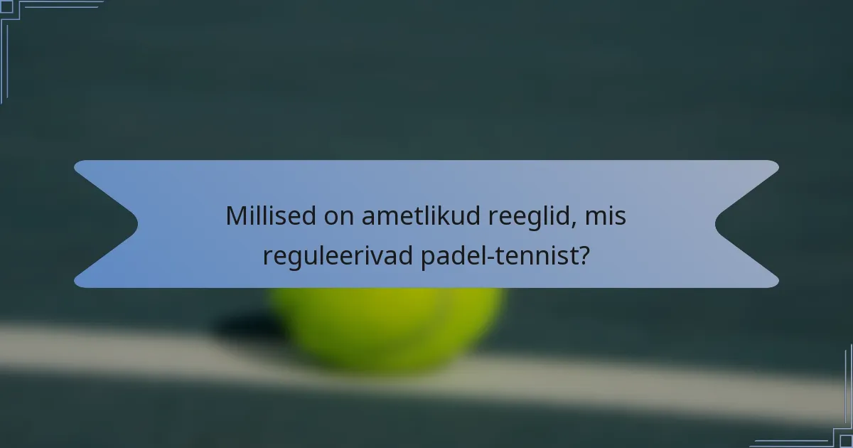 Millised on ametlikud reeglid, mis reguleerivad padel-tennist?