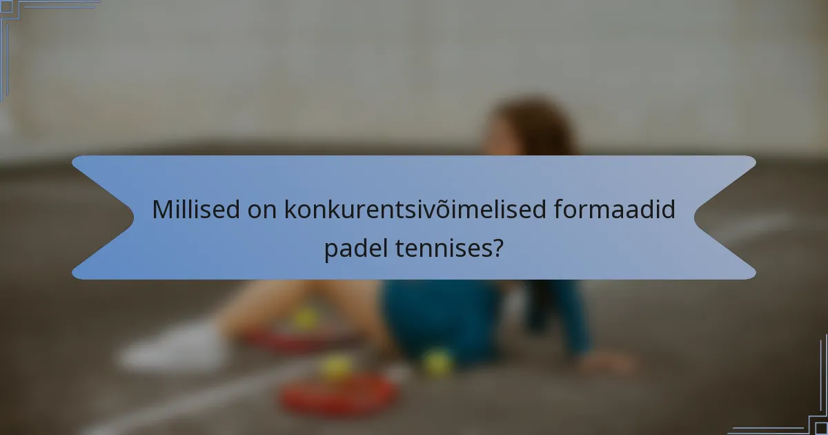 Millised on konkurentsivõimelised formaadid padel tennises?