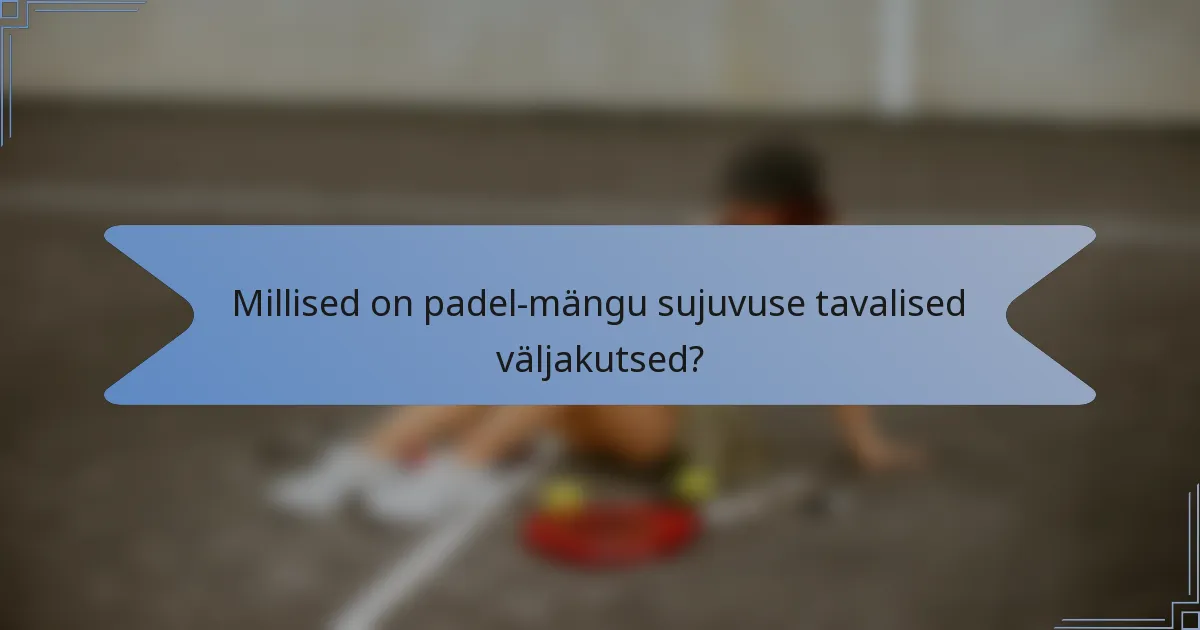 Millised on padel-mängu sujuvuse tavalised väljakutsed?