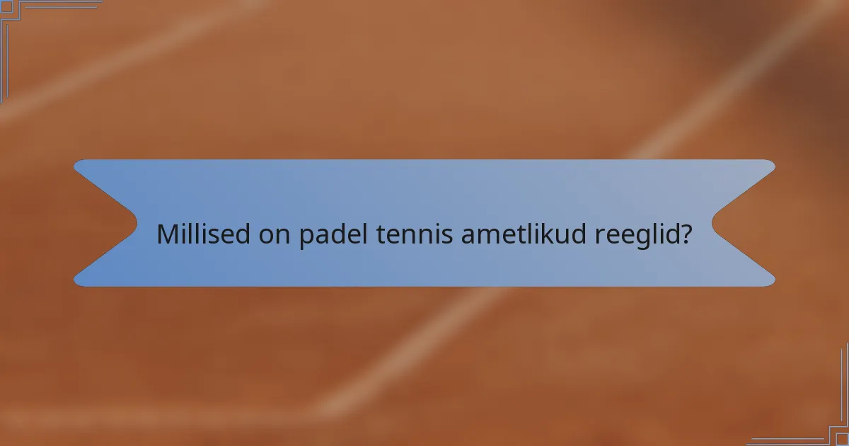 Millised on padel tennis ametlikud reeglid?
