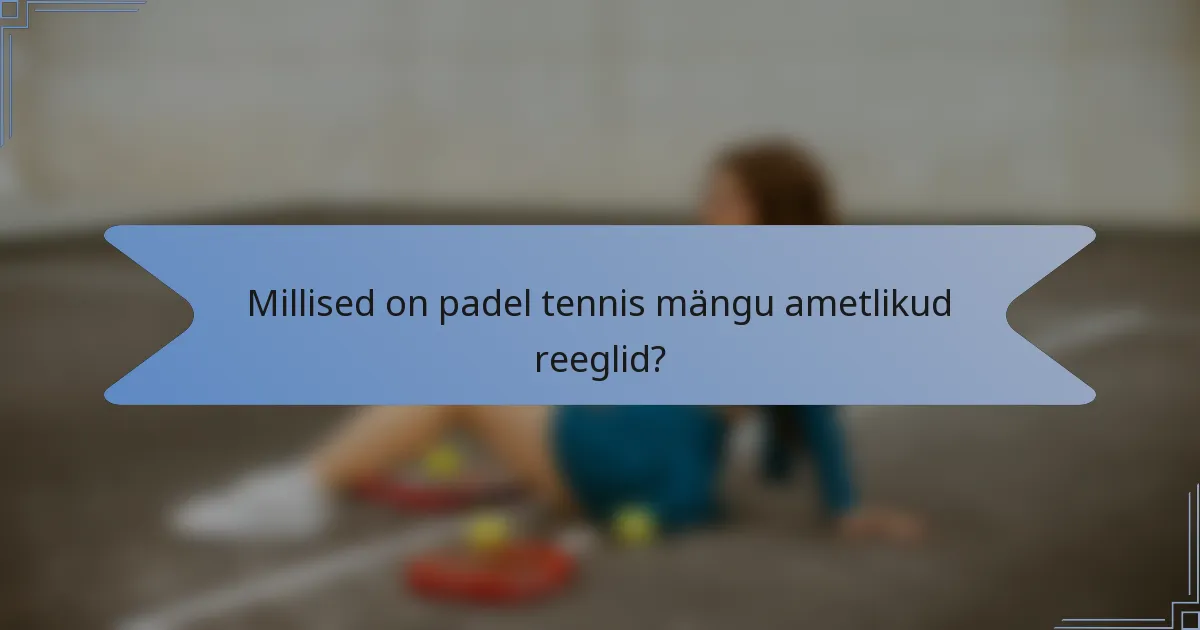 Millised on padel tennis mängu ametlikud reeglid?