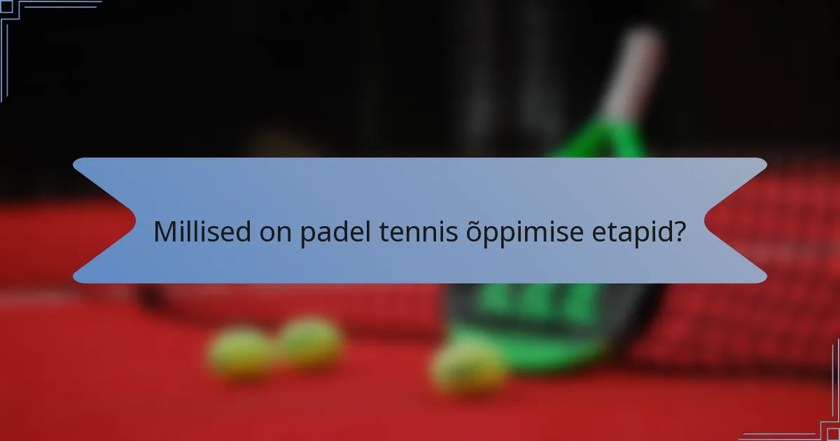 Millised on padel tennis õppimise etapid?