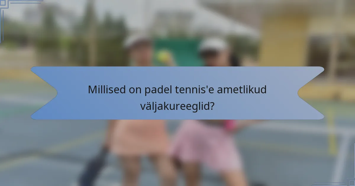Millised on padel tennis'e ametlikud väljakureeglid?