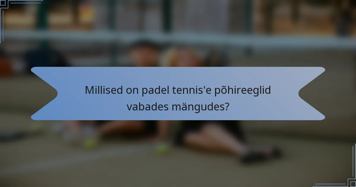 Millised on padel tennis'e põhireeglid vabades mängudes?