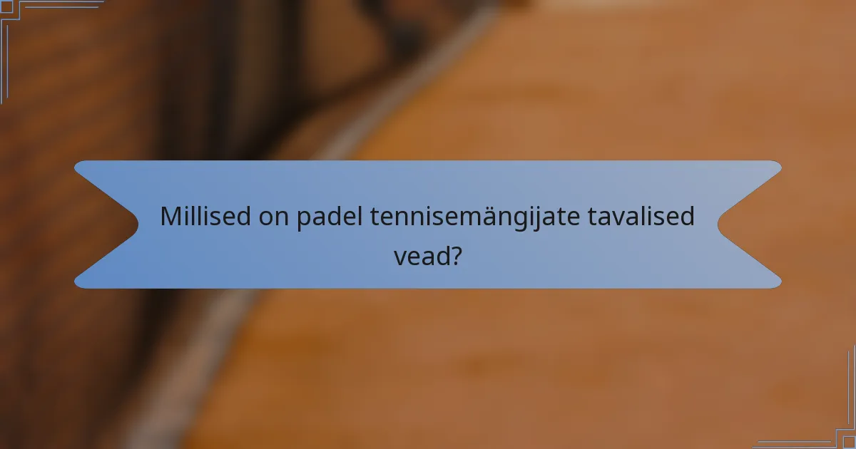 Millised on padel tennisemängijate tavalised vead?
