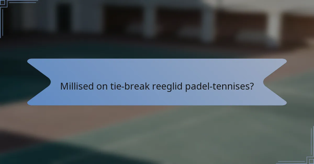 Millised on tie-break reeglid padel-tennises?