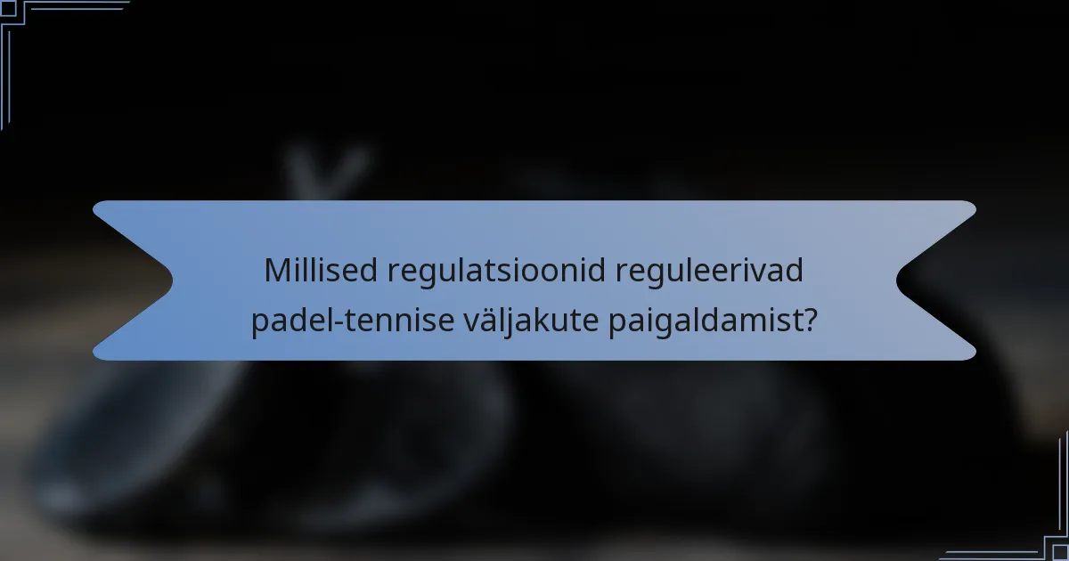 Millised regulatsioonid reguleerivad padel-tennise väljakute paigaldamist?
