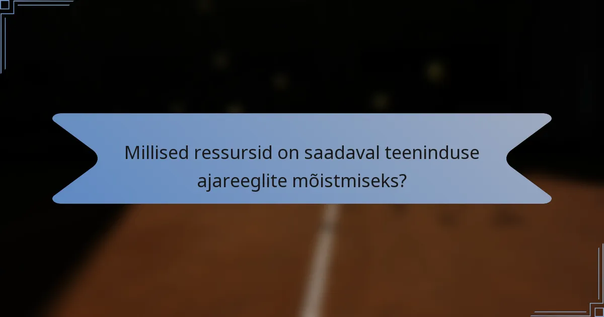 Millised ressursid on saadaval teeninduse ajareeglite mõistmiseks?