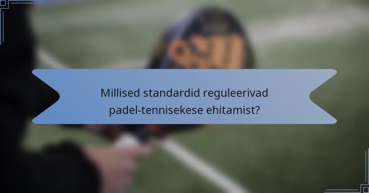Millised standardid reguleerivad padel-tennisekese ehitamist?
