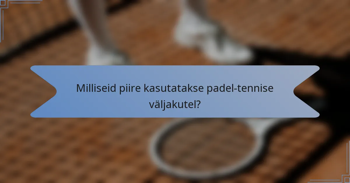 Milliseid piire kasutatakse padel-tennise väljakutel?