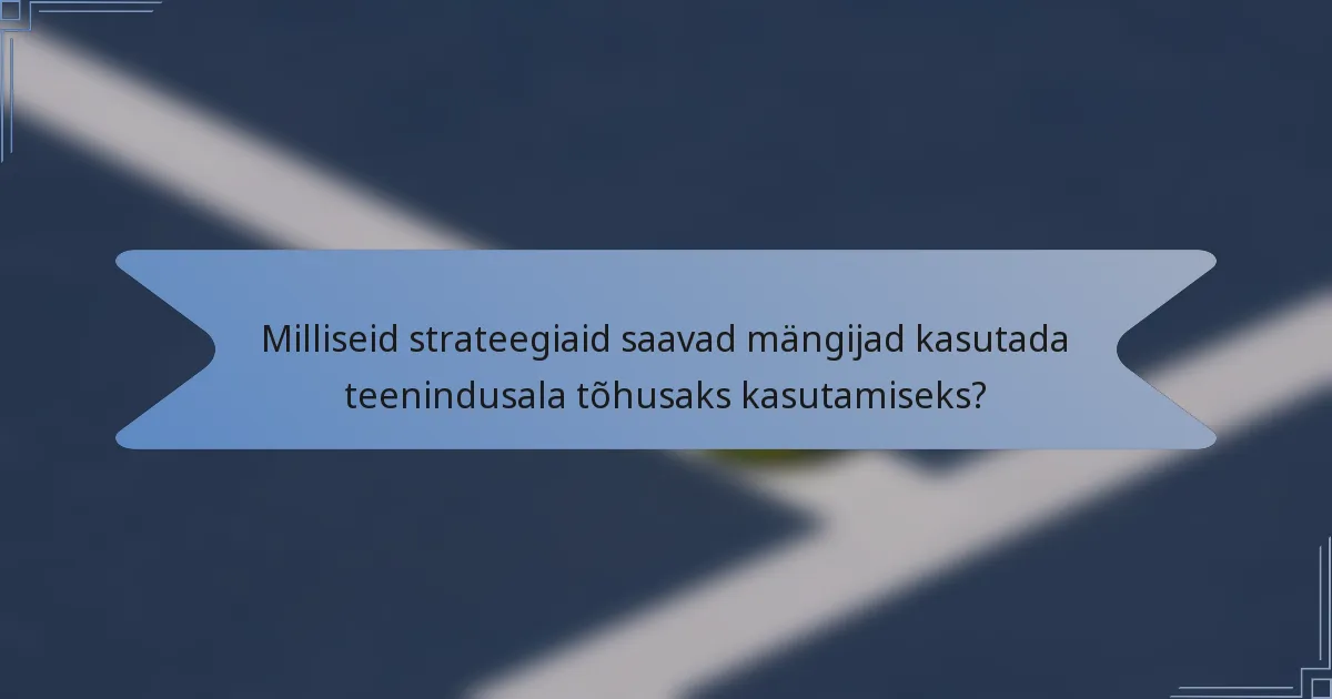 Milliseid strateegiaid saavad mängijad kasutada teenindusala tõhusaks kasutamiseks?