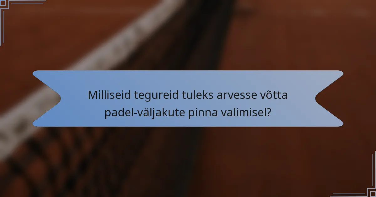 Milliseid tegureid tuleks arvesse võtta padel-väljakute pinna valimisel?