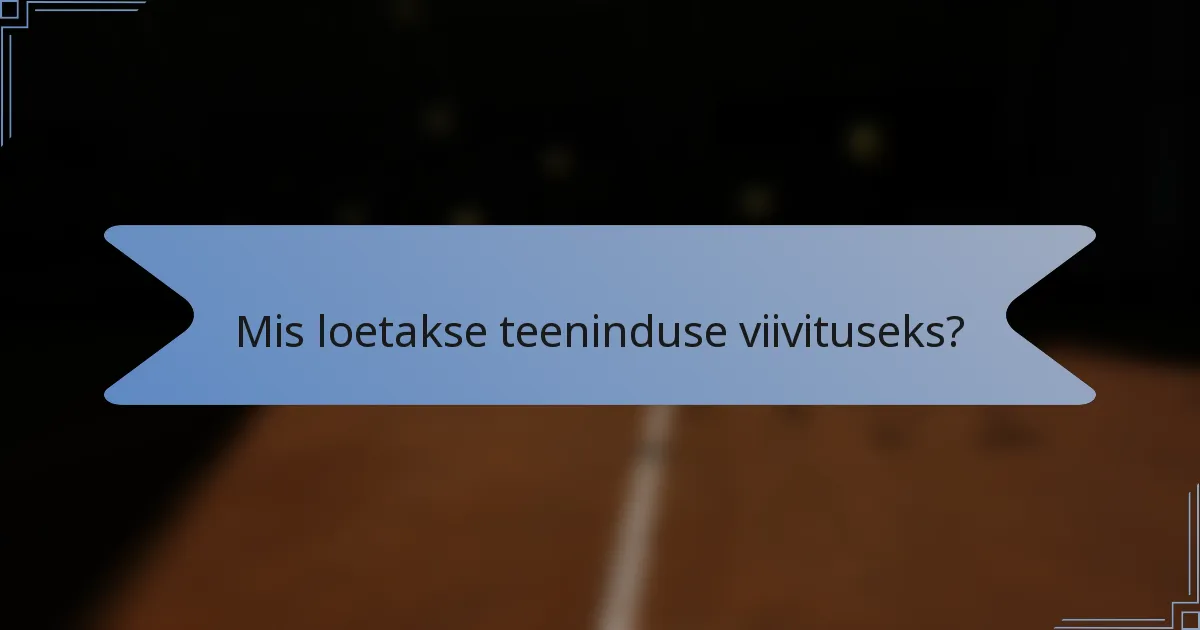 Mis loetakse teeninduse viivituseks?