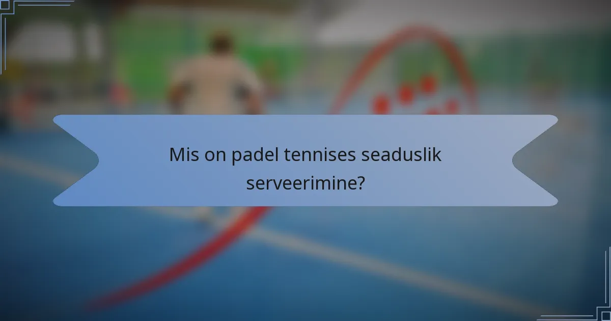 Mis on padel tennises seaduslik serveerimine?